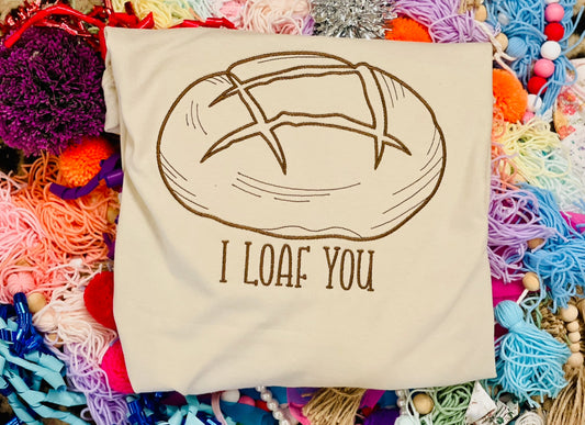 Custom Embroidered Sourdough Bread Tee or Sweatshirt, I Loaf You Shirt, Bread Shirt, Sourdough, Womenswear