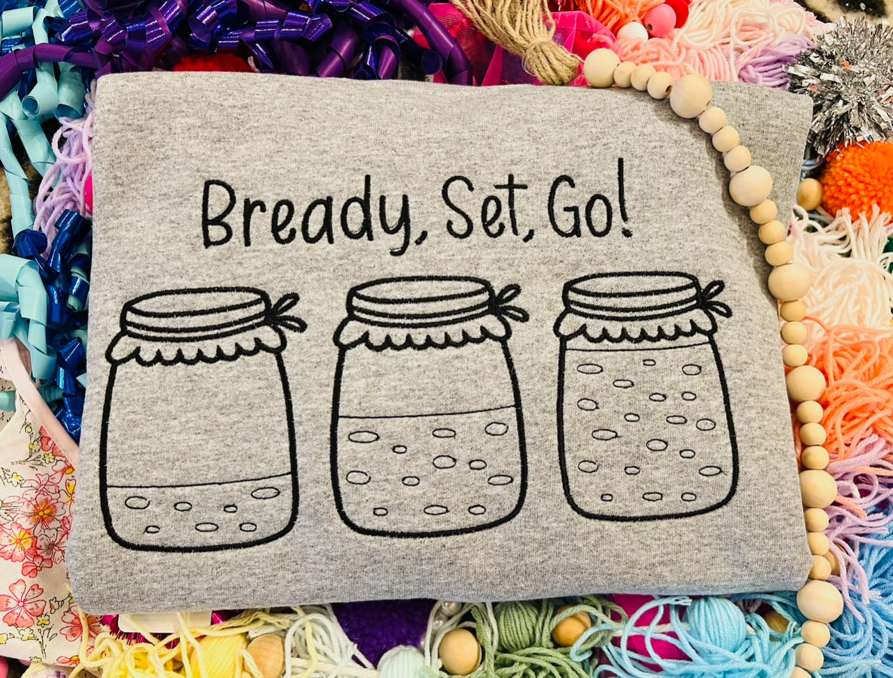 Custom Embroidered Sourdough Starter Tee or Sweatshirt, Bready Set Go Shirt, Bread Shirt, Sourdough, Womenswear